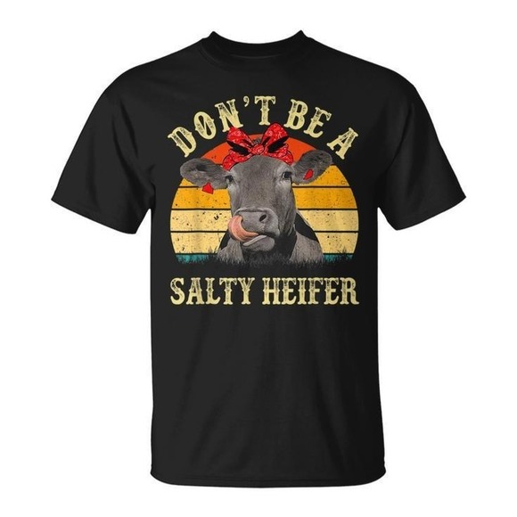 Mimi2B Other - Dont Be A Salty Heifer Funny Cows Lover Gifts Vintage Farm Unisex T-Shirt
